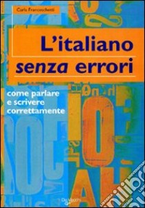 L'italiano senza errori. L'italiano corretto scritto e parlato libro di Franceschetti Carla