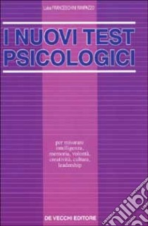 I nuovi test psicologici. Per misurare intelligenza, memoria, volontà, creatività, cultura, leadership libro di Franceschini Rampazzo Luisa