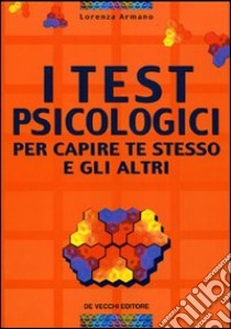 Test psicologici per capire te stesso e gli altri libro di Armano Lorenza