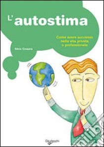 L'autostima. Come avere successo nella vita privata e professionale libro di Crosera Silvio