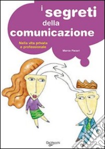 I segreti della comunicazione. Nella vita professionale e privata libro di Pacori Marco