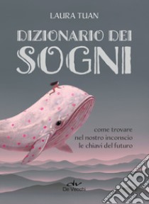 Dizionario dei sogni. Come trovare nel nostro inconscio le chiavi del futuro libro di Tuan Laura