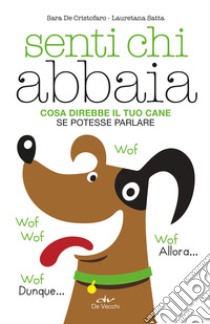 Senti chi abbaia. Cosa direbbe il tuo cane se potesse parlare libro di De Cristofaro Sara; Satta Lauretana