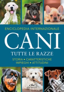 Enciclopedia internazionale. Cani. Tutte le razze. Storia, caratteristiche, attitudini, impieghi libro