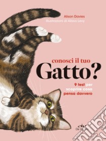 Conosci il tuo gatto? 9 test per scoprire cosa pensa davvero libro di Davies Alison