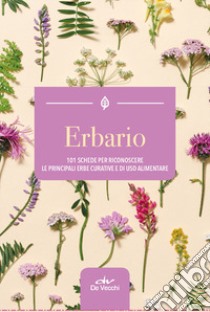 Erbario. 101 schede per riconoscere le principali erbe curative e di uso alimentare libro