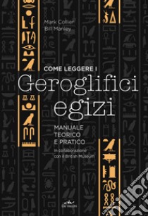 Come leggere i geroglifici egizi. Manuale teorico e pratico libro di Collier Mark; Manley Bill