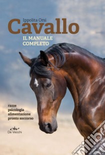 Cavallo. Il manuale completo libro di Orsi Ippolita