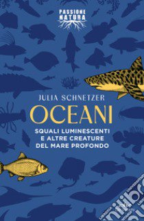 Oceani. Squali luminescenti e altre creature del mare profondo libro di Schnetzer Julia