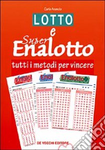 Lotto e super enalotto. Tutti i metodi per vincere libro di Arancio Carlo