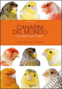 Canarini del mondo. Le più belle razze e varietà libro di Ravazzi Gianni