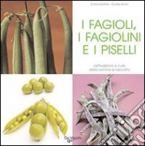 I fagioli, i fagiolini e i piselli. Coltivazione e cure dalla semina al raccolto libro di Boffelli Enrica; Sirtori Guido