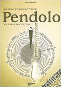 Gli straordinari poteri del pendolo. Corso di radioestesia libro di Müller Helmut