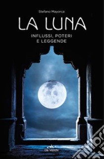 La luna. Influssi, poteri, leggende libro di Mayorca Stefano