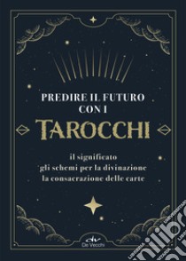 Predire il futuro con i Tarocchi. Il significato, gli schemi per la divinazione, la consacrazione delle carte. Con 22 Carte libro di Fiorini Costantina; Brancaforte Marcella