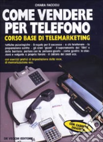 Come vendere per telefono. Corso base di telemarketi. Con audiocassetta libro di Faccioli Chiara