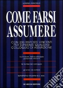 Come farsi assumere. Con 200 risposte vincenti per superare qualsiasi colloquio di assunzione libro di Armano Lorenza