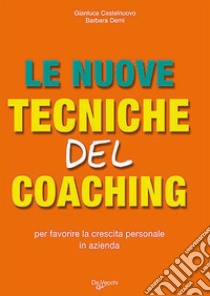 Le nuove tecniche del coaching. Per favorire la crescita personale in azienda libro di Castelnuovo Gianluca; Demi Barbara