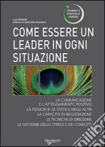 Come essere un leader in ogni occasione libro di Guidarelli Luca