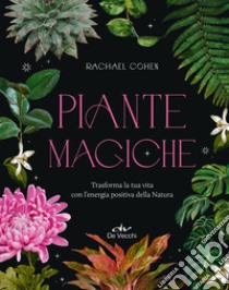 Piante magiche. Trasforma la tua vita con l'energia positiva della Natura libro di Cohen Rachael