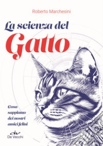 La scienza del gatto. Cosa sappiamo dei nostri amici felini libro di Marchesini Roberto