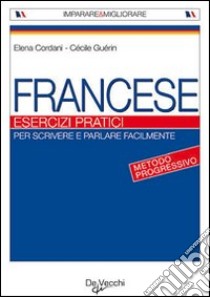 Francese. Esercizi pratici libro di Cordani Elena; Guérin Cécile