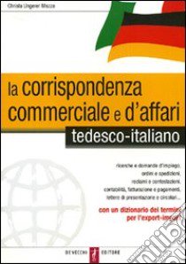 La corrispondenza commerciale e d'affari. Tedesco-italiano libro di Ungerer Mazza Christa