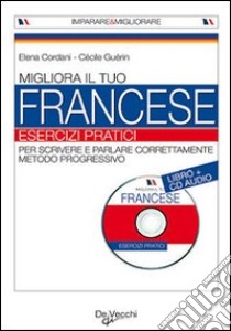 Migliora il tuo francese. Esercizi pratici. Con CD audio libro di Cordani Elena; Guérin Cécile