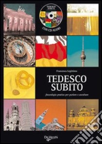 Tedesco subito. Fraseologia pratica per parlare e ascoltare. Con CD Audio libro di Legittimo Francesca