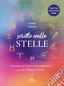 Scritto nelle stelle. Guida per trovare il lavoro della vita con l'astrologia libro di Walstein Natalie