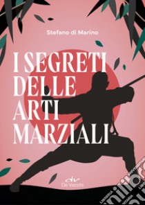 I segreti delle arti marziali libro di Di Marino Stefano