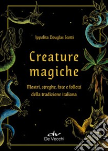 Creature magiche, mostri, streghe, fate libro di Douglas Scotti Ippolita