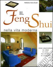 Il Feng Shui nella vita moderna. Come armonizzare gli spazi in casa, sul lavoro, in giardino libro di Dodd Nathalie A.