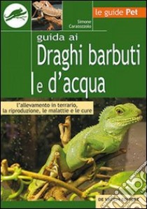 Guida ai draghi barbuti e d'acqua libro di Caratozzolo Simone