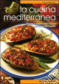 La cucina mediterranea. Ricette e segreti della tavola più sana del mondo libro di Balducchi Paola