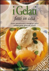 I gelati fatti in casa libro di Landra Laura; Landra Margherita