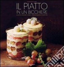 Il piatto in un bicchiere. Ricette sfiziose e facili presentazioni d'effetto libro di Prandoni Anna; Zago Fabio