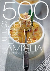 Cinquecento super ricette per la famiglia libro