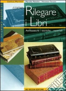 Come rilegare i libri. Attrezzature, tecniche, materiali libro di Marchesi Gianluca; Parolini Marsilio; Sucato Vincenzo