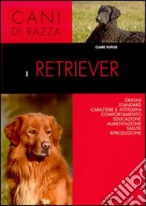 I retriever. Ediz. illustrata libro di Dupuis Claire