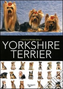 L'enciclopedia dello yorkshire terrier. Ediz. illustrata libro