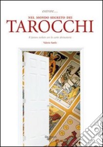 Entrare... nel mondo segreto dei tarocchi. Il futuro svelato con le carte divinatorie libro di Sanfo Valerio