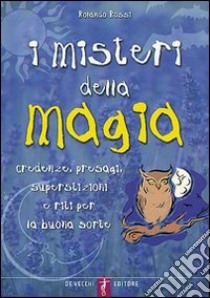 I misteri della magia. Credenze, presagi, superstizioni e riti per la buona sorte libro di Rossi Rolando