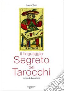 Il linguaggio segreto dei tarocchi. Corso di divinazione libro di Tuan Laura