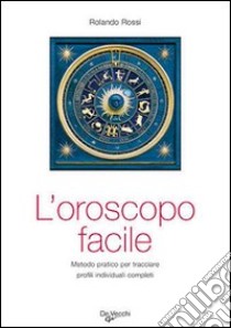 L'oroscopo facile. Metodo pratico per tracciare profili individuali completi libro di Rossi Rolando