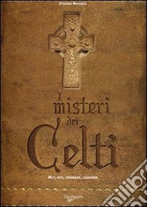 I misteri dei Celti. Miti, riti, credenze e leggende libro di Mayorca Stefano