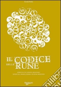 Il codice delle rune. Simboli di una sapienza millenaria. Significato, segreti, poteri e tecniche profetiche libro di Fortiz Ursula