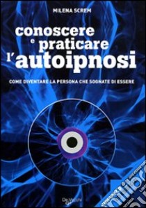 Conoscere e praticare l'autoipnosi. Con CD Audio libro di Screm Milena