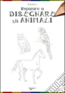 Imparare a disegnare gli animali. Ediz. illustrata, Roberto Fabbretti, De  Vecchi