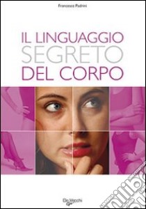 Il Linguaggio segreto del corpo libro di Padrini Francesco